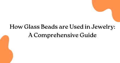 How Glass Beads are Used in Jewelry: A Comprehensive Guide